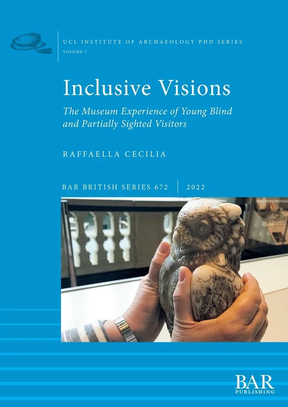 Inclusive Visions: The Museum Experience of Young Blind and Partially Sighted Visitors: 672 (British Archaeological Reports British Series)