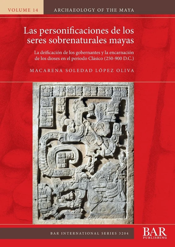 Las personificaciones de los seres sobrenaturales mayas: La deificación de los gobernantes y la encarnación de los dioses en el periodo Clásico (250-900 D.C.): 3204 (International)