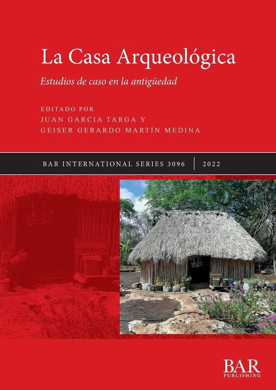 La Casa Arqueológica: Estudios de caso en la antigüedad: 3096 (British Archaeological Reports International Series)
