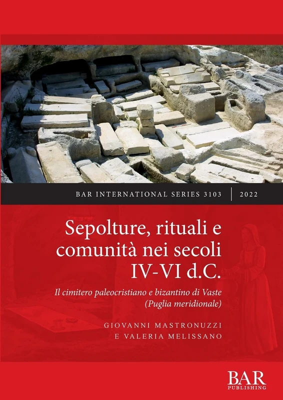 Sepolture, rituali e comunità nei secoli IV-VI d.C.: Il cimitero paleocristiano e bizantino di Vaste (Puglia meridionale) (British Archaeological Reports International Series)