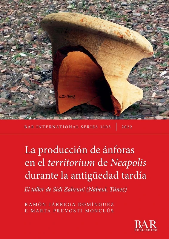 La Producción de ánforas en el territorium de Neapolis durante la antigüedad tardía: El taller de Sidi Zahruni (Nabeul, Túnez): 3105 (British Archaeological Reports International Series)