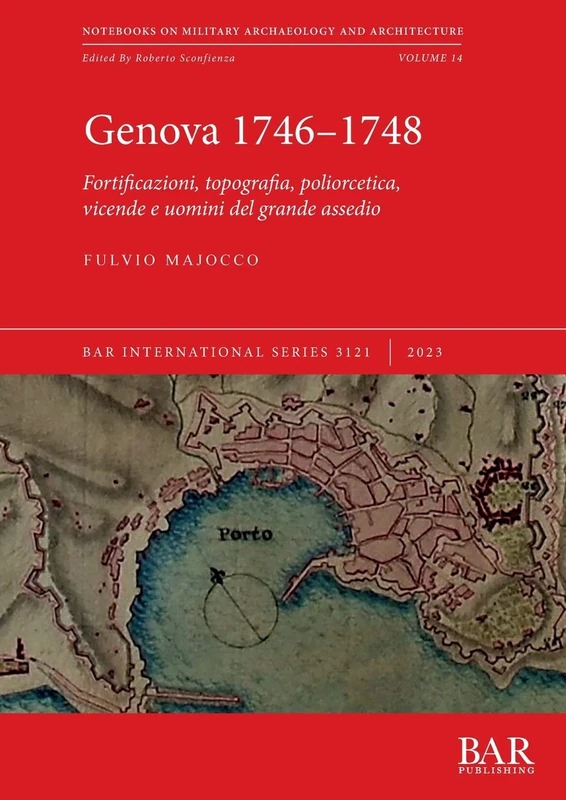 Genova 1746-1748: Fortificazioni, topografia, poliorcetica, vicende e uomini del grande assedio: 3121 (British Archaeological Reports International Series)