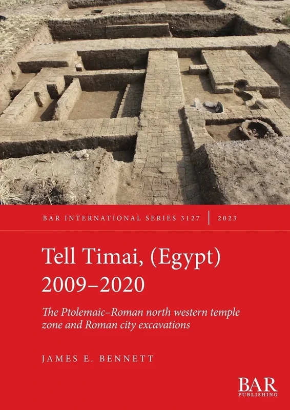 Tell Timai, (Egypt) 2009-2020: The Ptolemaic-Roman north western temple zone and Roman city excavations: 3127 (British Archaeological Reports International Series)