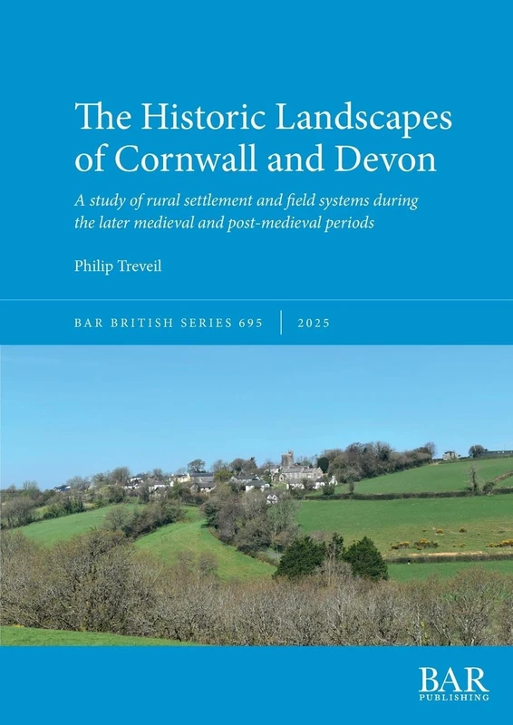 The Historic Landscapes of Cornwall and Devon: A study of rural settlement and field systems during the later medieval and post-medieval periods: 695 (British)