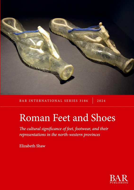 Roman Feet and Shoes: The cultural significance of feet, footwear, and their representations in the north-western provinces: 3186 (International)