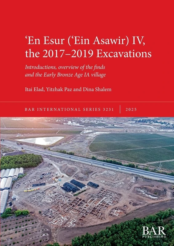 ʻEn Esur (ʻEin Asawir) IV, the 2017-2019 Excavations: Introductions, overview of the finds and the Early Bronze Age IA village: 3231 (International)