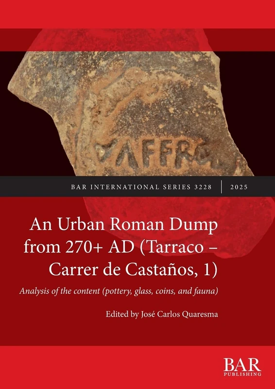 An Urban Roman Dump from 270+ AD (Tarraco - Carrer de Castaños, 1): Analysis of the content (pottery, glass, coins, and fauna): 3228 (International)