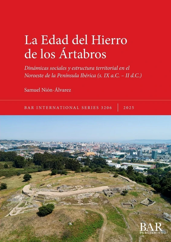 La Edad del Hierro de los Ártabros: Dinámicas sociales y estructura territorial en el Noroeste de la Península Ibérica (s. IX a.C. - II d.C.): 3206 (International)