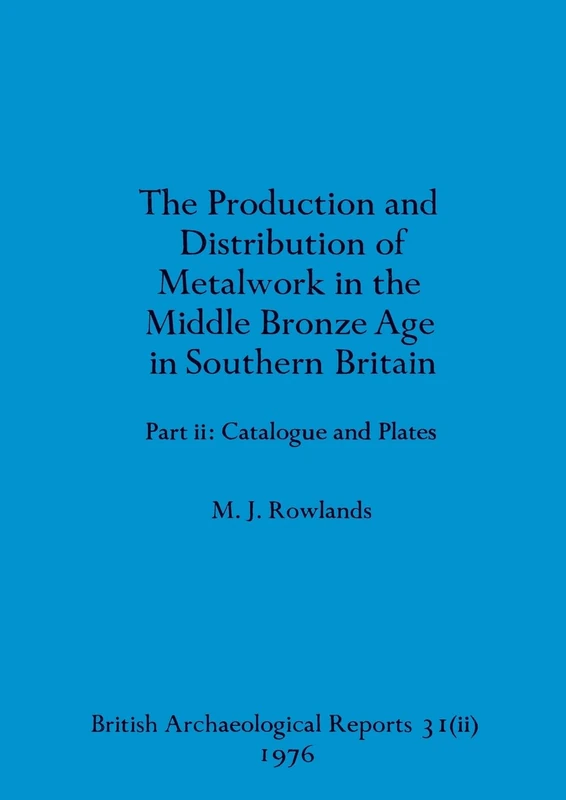 The production and istribution of metalwork in the Middle Bronze Age in Southern Britain (part ii)