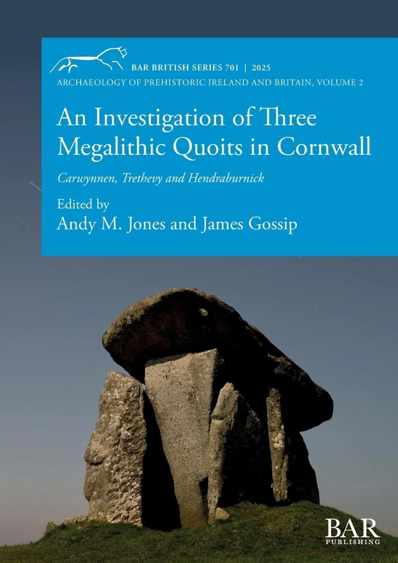 An Investigation of Three Megalithic Quoits in Cornwall: Carwynnen, Trethevy and Hendraburnick: 701 (British)