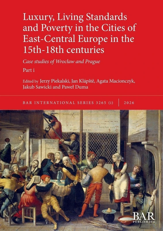 Luxury, Living Standards and Poverty in the Cities of East-Central Europe in the 15th-18th centuries. Part i: Case studies of Wroclaw and Prague: 3265I (International)