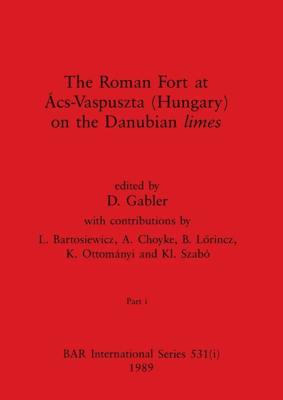 The Roman Fort at Ács-Vaspuszta (Hungary) on the Danubian limes, Part i: 531 (BAR International)