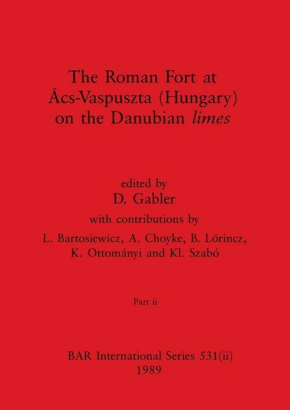 The Roman Fort at Ács-Vaspuszta (Hungary) on the Danubian limes, Part ii: 531 (BAR International)