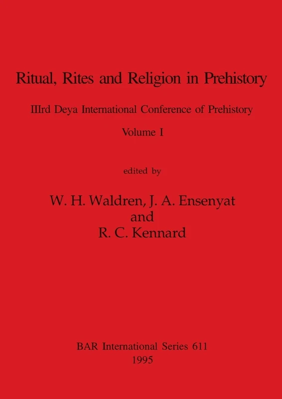 Ritual, Rites and Religion in Prehistory, Volume I: 611 (BAR International)