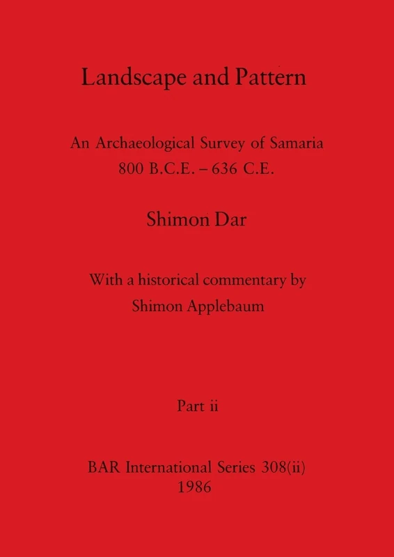 Landscape and Pattern, Part ii: An Archaeological Survey of Samaria 800 B.C.E. - 636 C.E.: 308 (BAR International)