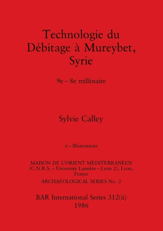 Technologie du Débitage à Mureybet, Syrie, Part ii: 9e-8e millénaire. Part ii-Illustrations: 312 (BAR International)
