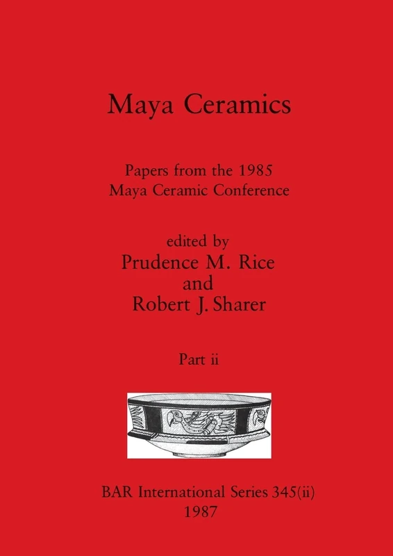Maya Ceramics, Part ii: Papers from the 1985 Maya Ceramic Conference: 345 (BAR International)