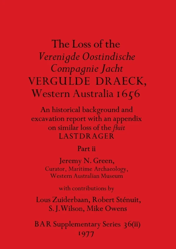 The Loss of the Verenigde Oostindische Compagnie Jacht VERGULDE DRAECK, Western Australia 1656, Part ii: historical background and excavation report ...: 36 (BAR International)