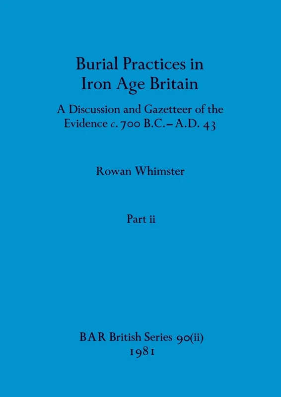 Burial Practices in Iron Age Britain, Part II - BAR 90