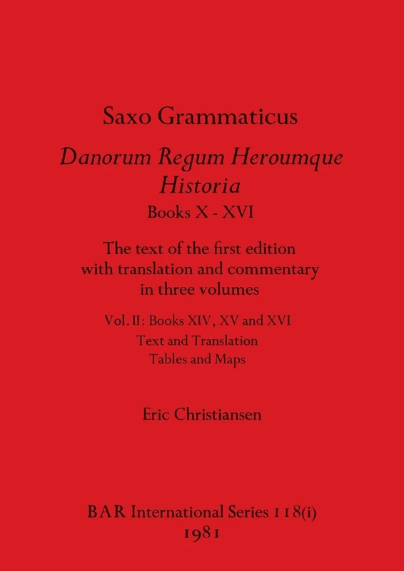 Saxo Grammaticus Danorum Regum Heroumque Historia Books X-XVI, Part i: The text of the first edition with translation and commentary in three volumes. ... Tables and Maps: 118 (BAR International)