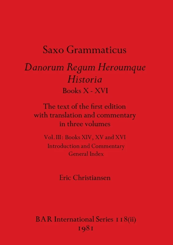 Saxo Grammaticus Danorum Regum Heroumque Historia Books X-XVI, Part ii: The text of the first edition with translation and commentary in three ... General Index: 118 (BAR International)