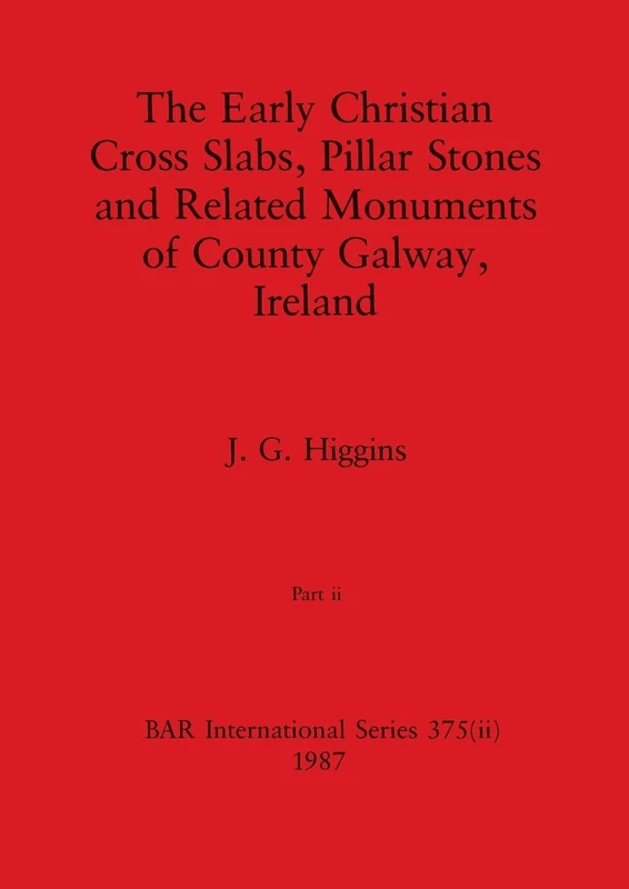The Early Christian Cross Slabs, Pillar Stones and Related Monuments of County Galway, Ireland, Part ii: 375 (BAR International)