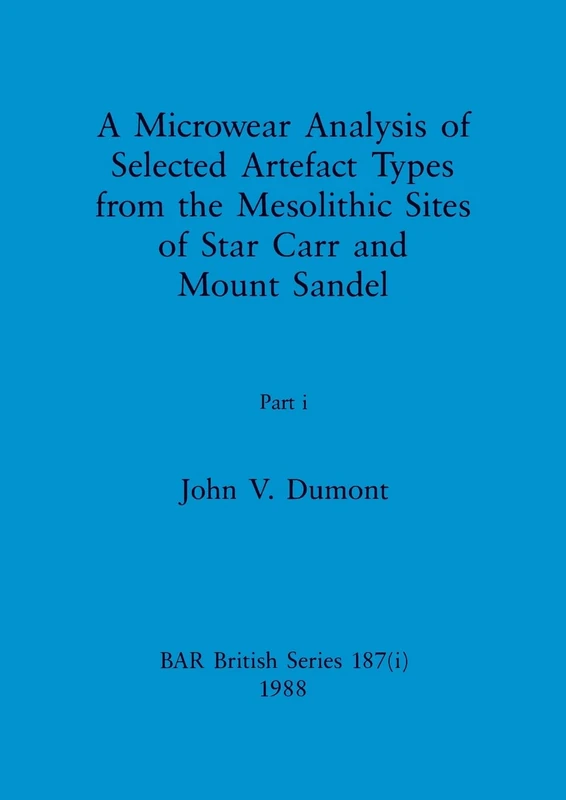 A Microwear Analysis of Selected Artefact Types from the Mesolithic Sites of Star Carr and Mount Sandel, Part i: 187 (BAR British)