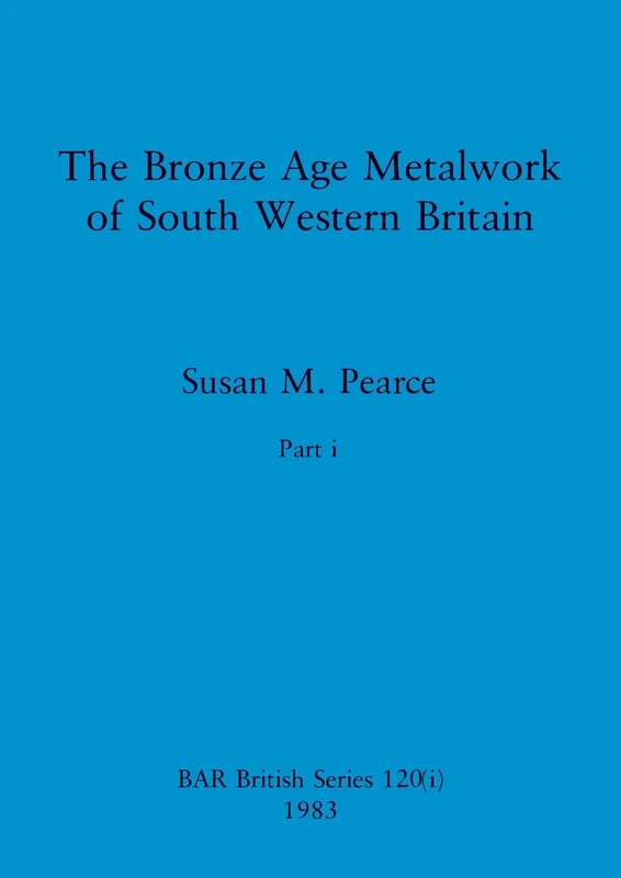 The Bronze Age Metalwork of South Western Britain, Part i: 120 (BAR British)