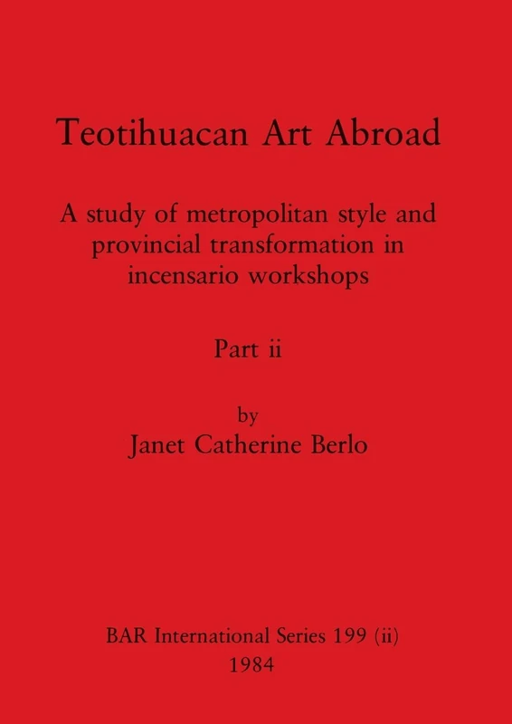 Teotihuacan Art Abroad, Part ii: A study of metropolitan style and provincial transformation in incensario workshops: 199 (BAR International)