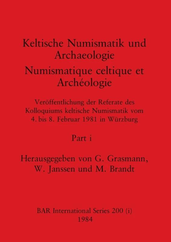 Keltische Numismatik und Archaeologie / Numismatique celtique et Archéologie, Part i: Veröffentlichung der Referate des Kolloquiums keltische Numismatik: 200 (BAR International)