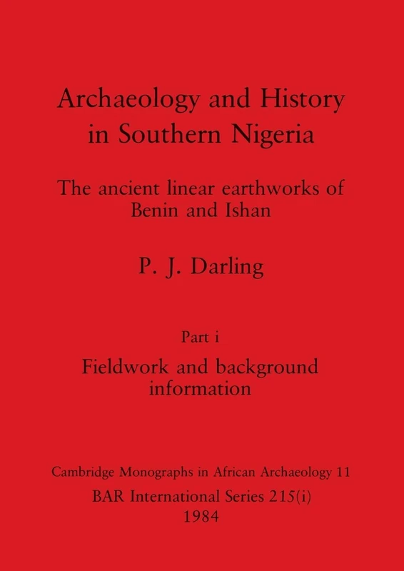 Archaeology and History in Southern Nigeria, Part i: The ancient linear earthworks of Benin and Ishan. Part i Fieldwork and background information: 215 (BAR International)