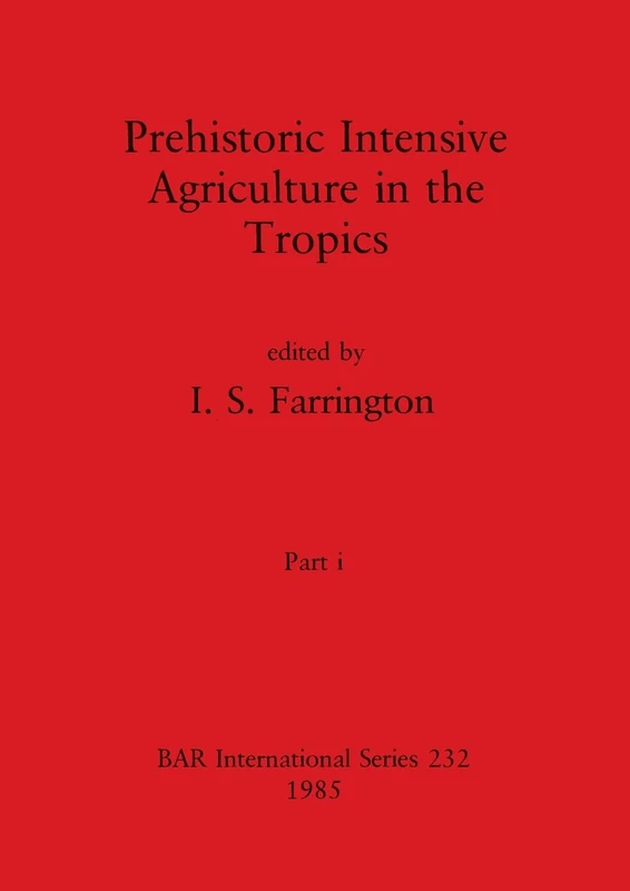 Prehistoric Intensive Agriculture in the Tropics, Part i: 232 (BAR International)