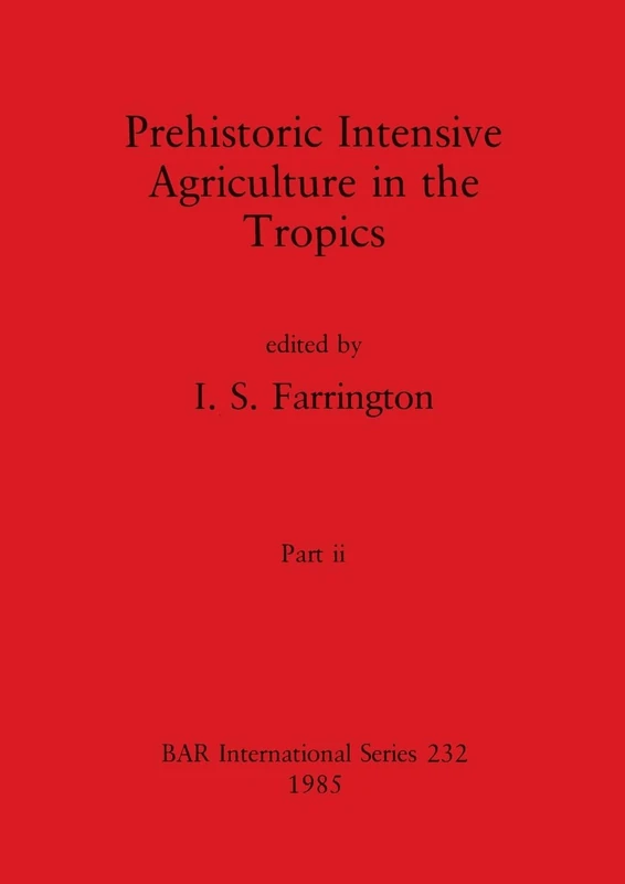 Prehistoric Intensive Agriculture in the Tropics, Part ii: 232 (BAR International)