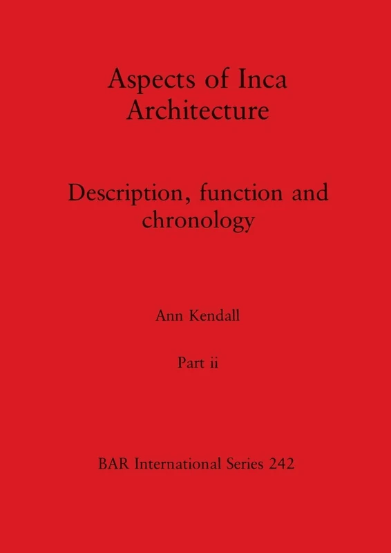 Aspects of Inca Architecture, Part ii: Description, function and chronology: 242 (BAR International)