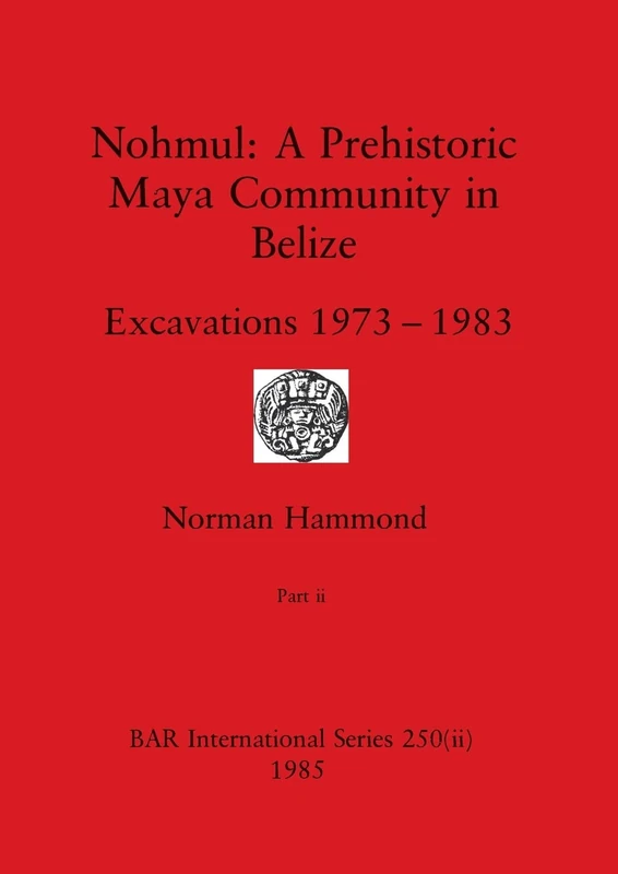 Nohmul-A Prehistoric Maya Community in Belize, Part ii: Excavations 1973-1983: 250 (BAR International)