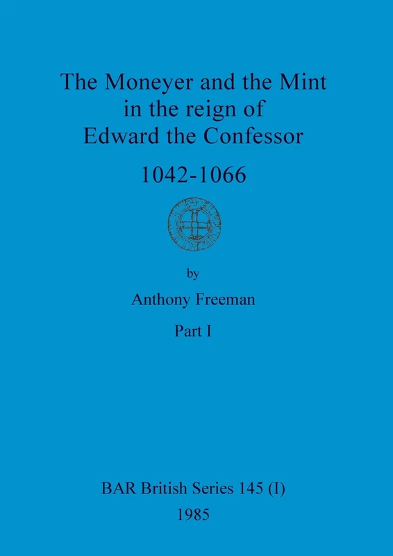 The Moneyer and the Mint in the reign of Edward the Confessor 1042-1066, Part i: 145 (BAR British)
