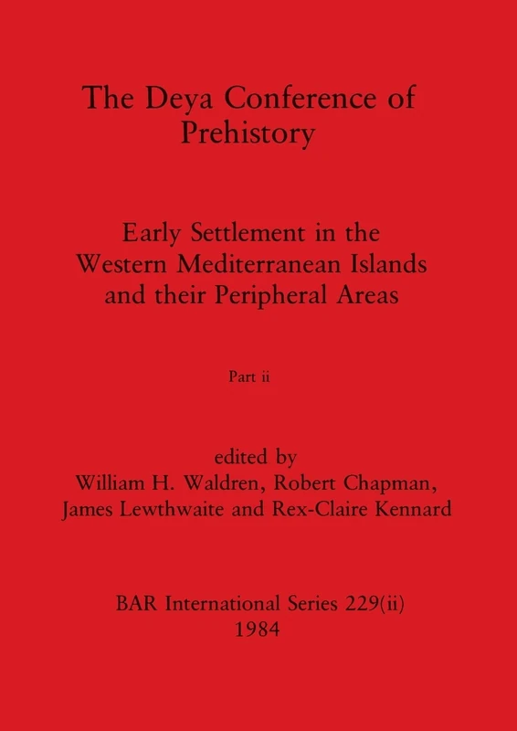 The Deya Conference of Prehistory, Part ii: Early Settlement in the Western Mediterranean Islands and the Peripheral Areas: 229 (BAR International)