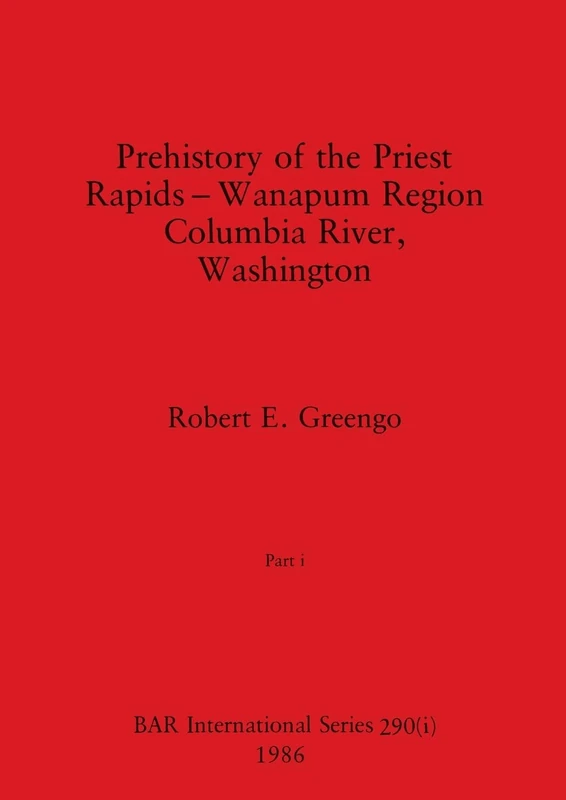 Prehistory of the Priest Rapids - Wanapum Region Columbia River, Washington, Part i: 290 (BAR International)