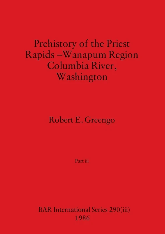 Prehistory of the Priest Rapids - Wanapum Region Columbia River, Washington, Part iii: 290 (BAR International)