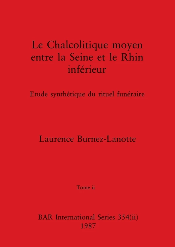 Le Chalcolitique moyen entre la Seine et le Rhin inférieur, Tome ii: Etude synthétique du rituel funéraire: 354 (BAR International)