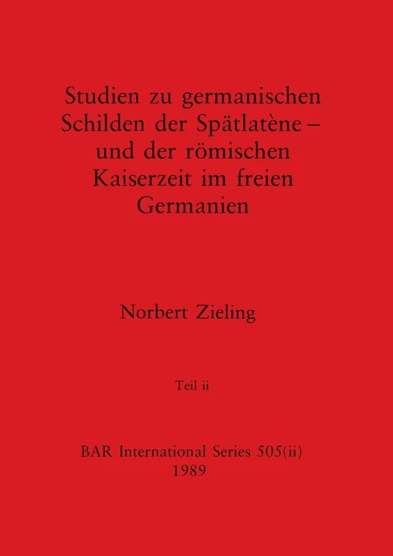 Studien zu germanischen Schilden der Spätlatène - und der römischen Kaiserzeit im freien Germanien, Teil ii: 505 (BAR International)