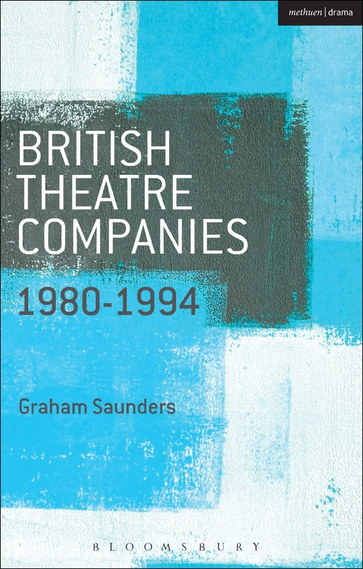 British Theatre Companies: 1980-1994: Joint Stock, Gay Sweatshop, Complicite, Forced Entertainment, Women's Theatre Group, Talawa (British Theatre Companies: From Fringe to Mainstream)