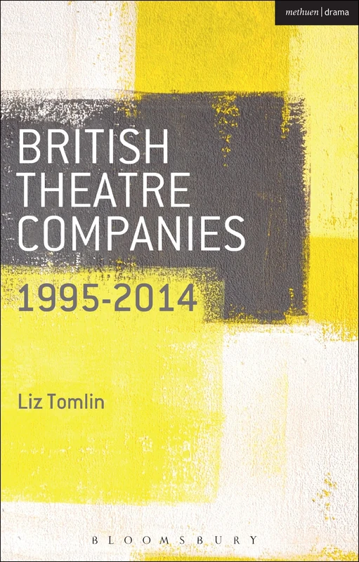 British Theatre Companies: 1995-2014: Mind the Gap, Kneehigh Theatre, Suspect Culture, Stan's Cafe, Blast Theory, Punchdrunk (British Theatre Companies: From Fringe to Mainstream)