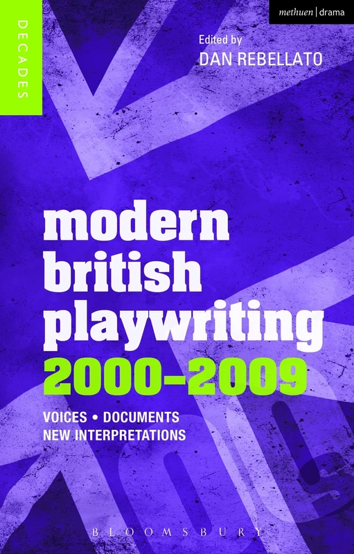 Modern British Playwriting: 2000-2009: Voices, Documents, New Interpretations (Decades of Modern British Playwriting)