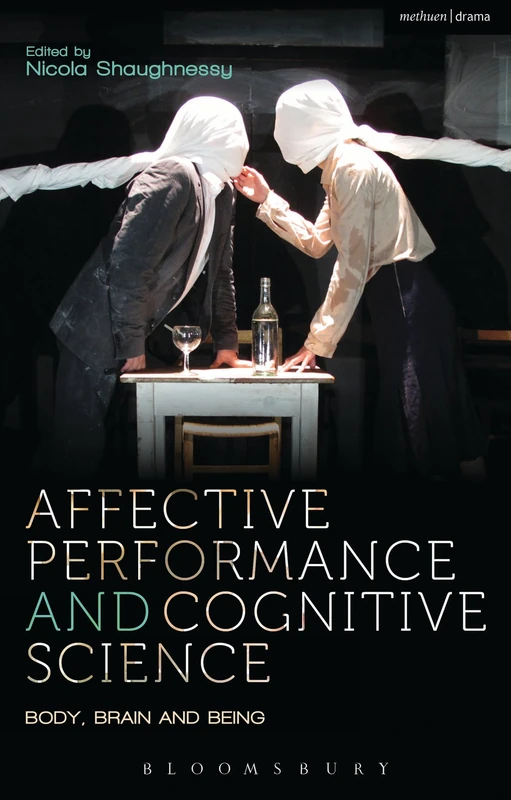 Affective Performance and Cognitive Science: Body, Brain and Being (Performance and Science: Interdisciplinary Dialogues)