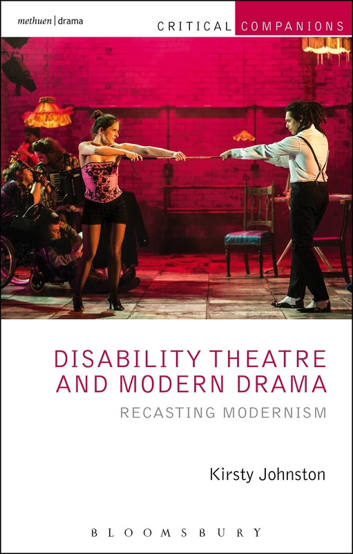 Disability Theatre and Modern Drama: Recasting Modernism (Critical Companions)