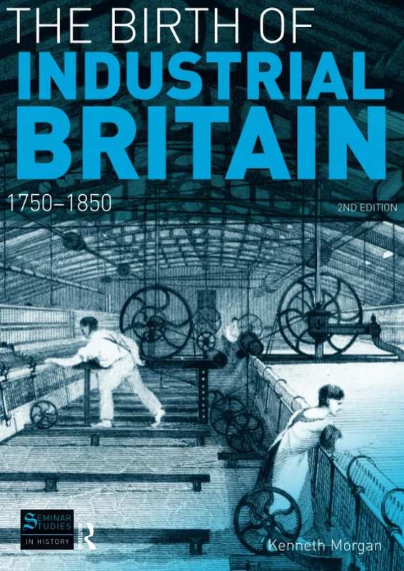 The Birth of Industrial Britain: 1750-1850 (Seminar Studies In History)