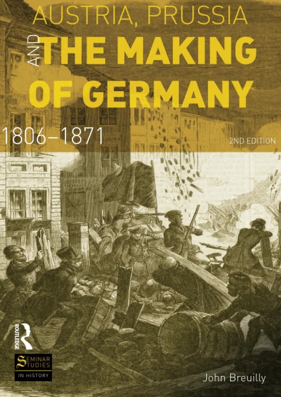 Austria, Prussia and The Making of Germany: 1806-1871 (Seminar Studies In History)