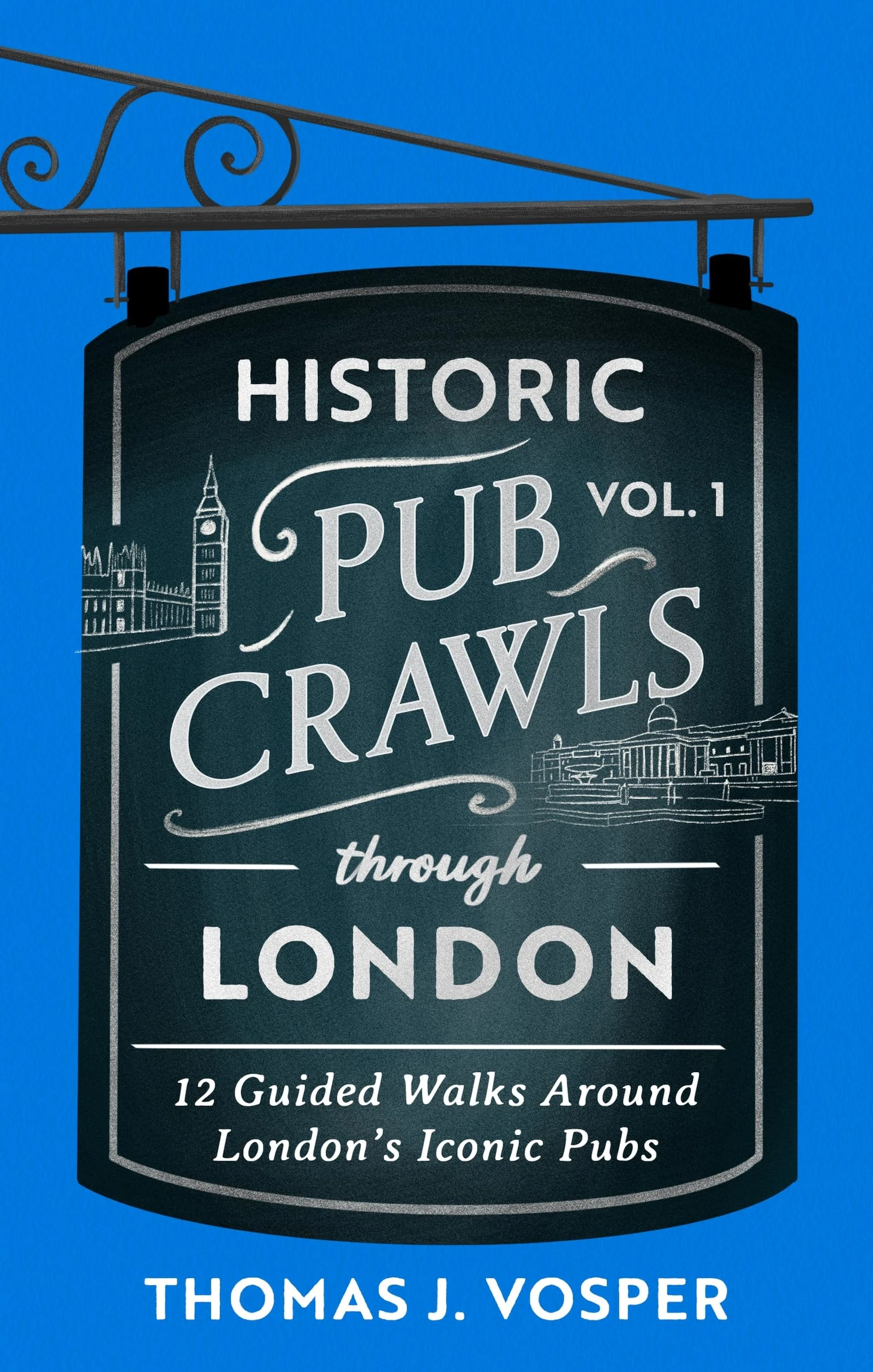 Historic Pub Crawls Through London, Vol. 1: 12 Guided Walks Around London's Iconic Pubs and Landmarks - the perfect gift!