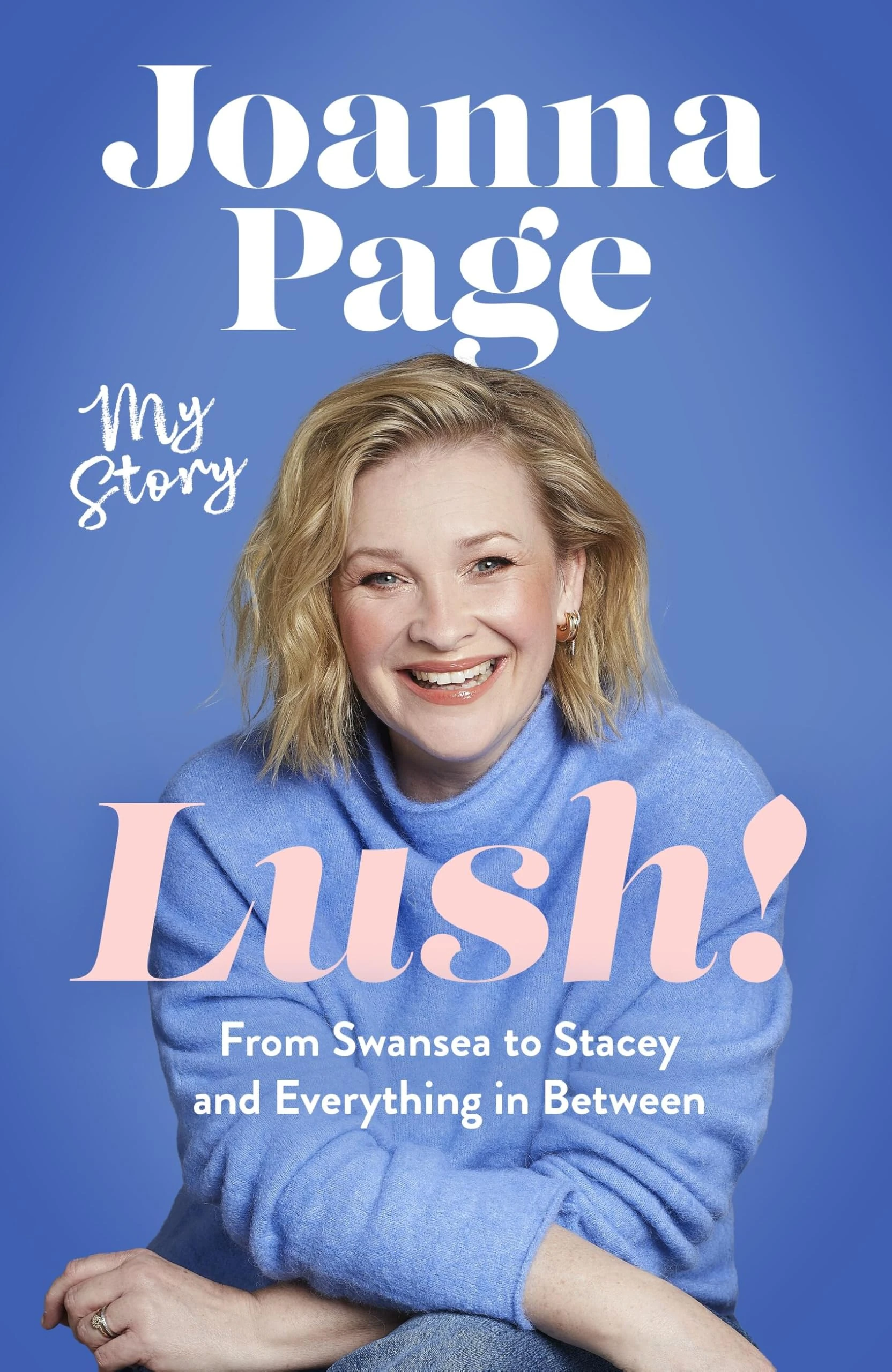 Lush!: My Story - From Swansea to Stacey and Everything in Between: The instant Sunday Times bestselling autobiography from star of Gavin and Stacey, Joanna Page